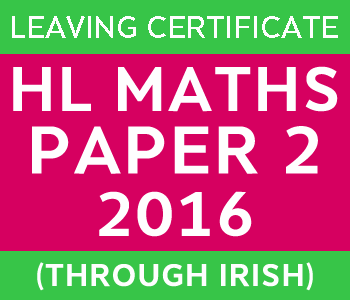 Leaving Certificate Maths Paper 2 | Higher Level | 2016 (Through Irish) course image