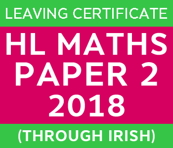 Leaving Certificate Maths Paper 2 | Higher Level | 2018 (Through Irish) course image